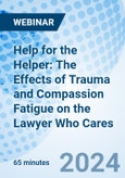 Help for the Helper: The Effects of Trauma and Compassion Fatigue on the Lawyer Who Cares - Webinar (Recorded)- Product Image