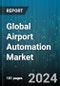 Global Airport Automation Market by Component (Hardware, Services, Software & Solutions), Automation Level (Level 1.0, Level 2.0, Level 3.0), Airport Type, Application, Aviation Infrastructure, End-Use - Forecast 2023-2030 - Product Image