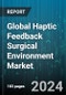 Global Haptic Feedback Surgical Environment Market by Type (Medical Simulators, Surgical Robotics), End-Use (Academic & Research Institutions, Ambulatory Surgical Centers, Hospitals) - Forecast 2024-2030 - Product Image