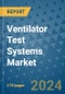 Ventilator Test Systems Market - Global Industry Analysis, Size, Share, Growth, Trends, and Forecast 2031 - By Product, Technology, Grade, Application, End-user, Region: (North America, Europe, Asia Pacific, Latin America and Middle East and Africa) - Product Image