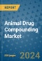 Animal Drug Compounding Market - Global Industry Analysis, Size, Share, Growth, Trends, and Forecast 2031 - By Product, Technology, Grade, Application, End-user, Region: (North America, Europe, Asia Pacific, Latin America and Middle East and Africa) - Product Image