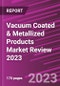 Vacuum Coated & Metallized Products Market Review 2023 - Product Thumbnail Image