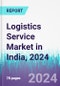 Logistics Service Market in India, 2024 - Product Image