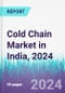 Cold Chain Market in India, 2024 - Product Thumbnail Image