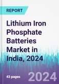 Lithium Iron Phosphate Batteries Market in India, 2024- Product Image