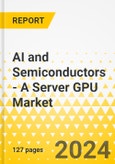 AI and Semiconductors - A Server GPU Market - A Global and Regional Analysis: Focus on Application, Product, and Region - Analysis and Forecast, 2023-2028- Product Image