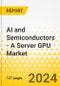 AI and Semiconductors - A Server GPU Market - A Global and Regional Analysis: Focus on Application, Product, and Region - Analysis and Forecast, 2023-2028 - Product Thumbnail Image