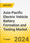 Asia-Pacific Electric Vehicle Battery Formation and Testing Market: Analysis and Forecast, 2023-2032- Product Image