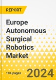 Europe Autonomous Surgical Robotics Market: Analysis and Forecast, 2023 -2033- Product Image