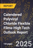 2025 Global Forecast for Calendered Polyvinyl Chloride Flexible Films (2026-2031 Outlook)-High Tech Outlook Report- Product Image