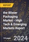 2024 Global Forecast for the Blister Packaging Market (2025-2030 Outlook) - High Tech & Emerging Markets Report - Product Thumbnail Image