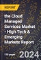 2024 Global Forecast for the Cloud Managed Services Market (2025-2030 Outlook) - High Tech & Emerging Markets Report - Product Image