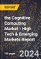 2024 Global Forecast for the Cognitive Computing Market (2025-2030 Outlook) - High Tech & Emerging Markets Report - Product Thumbnail Image