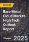 2025 Global Forecast for Bare Metal Cloud Market (2026-2031 Outlook)-High Tech Outlook Report - Product Image