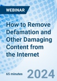 How to Remove Defamation and Other Damaging Content from the Internet - Webinar (Recorded)- Product Image