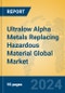 Ultralow Alpha Metals Replacing Hazardous Material Global Market Insights 2024, Analysis and Forecast to 2029, by Manufacturers, Regions, Technology, Application, Product Type - Product Image
