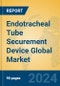 Endotracheal Tube Securement Device Global Market Insights 2024, Analysis and Forecast to 2029, by Manufacturers, Regions, Technology, Product Type - Product Image