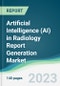 Artificial Intelligence (AI) in Radiology Report Generation Market - Forecasts from 2023 to 2028 - Product Image