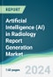 Artificial Intelligence (AI) in Radiology Report Generation Market - Forecasts from 2023 to 2028 - Product Image