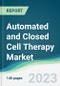 Automated and Closed Cell Therapy Market - Forecasts from 2023 to 2028 - Product Image