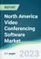 North America Video Conferencing Software Market - Forecasts from 2023 to 2028 - Product Image