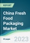 China Fresh Food Packaging Market - Forecasts from 2023 to 2028 - Product Thumbnail Image