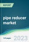 pipe reducer market - Forecasts from 2023 to 2028 - Product Image