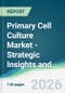 Primary Cell Culture Market - Strategic Insights and Forecasts (2026-2031) - Product Thumbnail Image