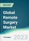 Global Remote Surgery Market - Forecasts from 2023 to 2028 - Product Image