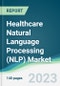 Healthcare Natural Language Processing (NLP) Market - Forecasts from 2023 to 2028 - Product Thumbnail Image