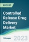 Controlled Release Drug Delivery Market - Forecasts from 2023 to 2028 - Product Image