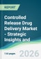 Controlled Release Drug Delivery Market - Strategic Insights and Forecasts (2026-2031) - Product Thumbnail Image