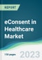 eConsent in Healthcare Market - Forecasts from 2023 to 2028 - Product Image