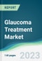 Glaucoma Treatment Market - Forecasts from 2023 to 2028 - Product Image