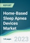 Home-Based Sleep Apnea Devices Market - Forecasts from 2023 to 2028 - Product Image