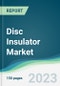Disc Insulator Market - Forecasts from 2023 to 2028 - Product Image