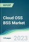 Cloud OSS BSS Market - Forecasts from 2023 to 2028 - Product Image