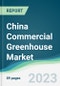 China Commercial Greenhouse Market - Forecasts from 2023 to 2028 - Product Image