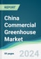 China Commercial Greenhouse Market - Forecasts from 2023 to 2028 - Product Thumbnail Image