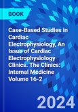 Case-Based Studies in Cardiac Electrophysiology, An Issue of Cardiac Electrophysiology Clinics. The Clinics: Internal Medicine Volume 16-2- Product Image