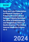 Early and Late Presentation of Physical Changes of Puberty: Precocious and Delayed Puberty Revisited, An Issue of Endocrinology and Metabolism Clinics of North America. The Clinics: Internal Medicine Volume 53-2- Product Image