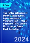 The Netter Collection of Medical Illustrations: Digestive System, Volume 9, Part I - Upper Digestive Tract. Edition No. 3. Netter Green Book Collection- Product Image