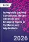 Isotopically Labeled Compounds. Recent Advances and Emerging Topics in Synthesis and Applications - Product Thumbnail Image