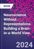 Neuroscience Without Representations. Building a Brain-in-a-World View- Product Image
