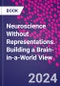 Neuroscience Without Representations. Building a Brain-in-a-World View - Product Thumbnail Image