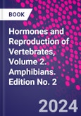 Hormones and Reproduction of Vertebrates, Volume 2. Amphibians. Edition No. 2- Product Image