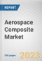 Aerospace Composite Market By Fiber Type, By Manufacturing Process, By Aircraft: Global Opportunity Analysis and Industry Forecast, 2023-2032 - Product Thumbnail Image