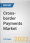Cross-border Payments Market By Channel, By Transaction Type, By Enterprise Size, By End User: Global Opportunity Analysis and Industry Forecast, 2023-2032 - Product Thumbnail Image