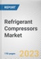 Refrigerant Compressors Market By Type, By Refrigerant, By End User Industry: Global Opportunity Analysis and Industry Forecast, 2023-2032 - Product Thumbnail Image