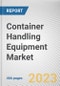Container Handling Equipment Market By Equipment Type, By Propulsion Type, By Lifting Capacity, By End User: Global Opportunity Analysis and Industry Forecast, 2023-2032 - Product Image